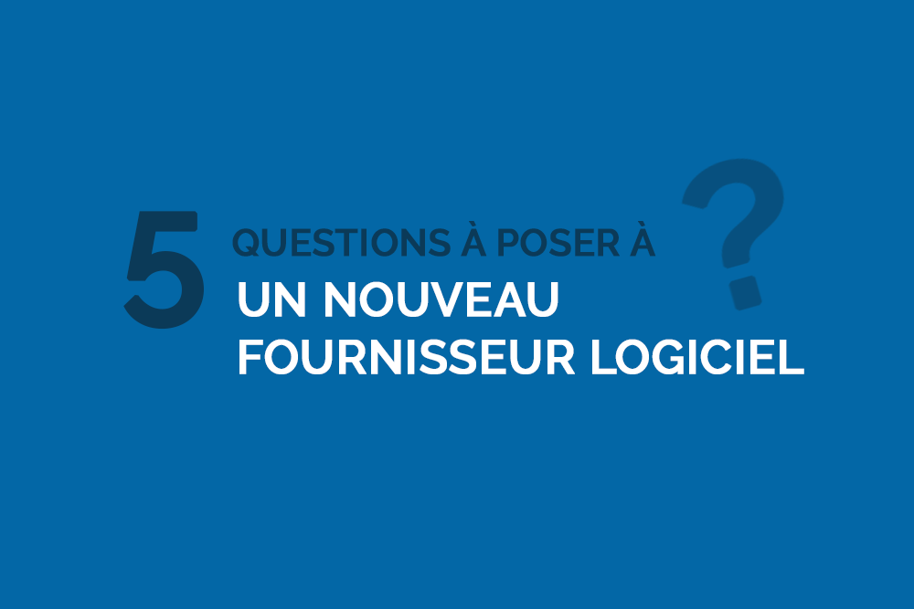 5 questions à poser à un nouveau fournisseur logiciel