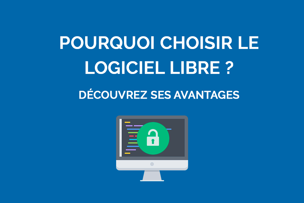 Pourquoi choisir le logiciel libre ? Découvrez ses avantages